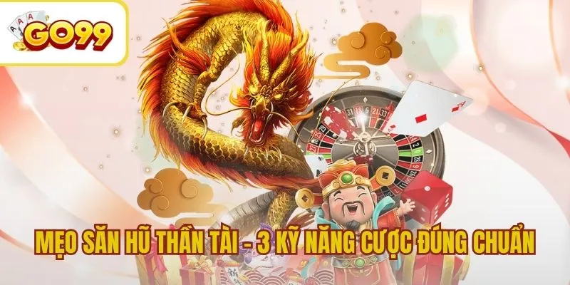 Mẹo Săn Hũ Thần Tài - 3 Kỹ Năng Cược Đúng Chuẩn Cao Thủ